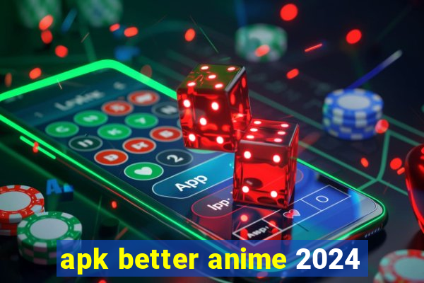 apk better anime 2024